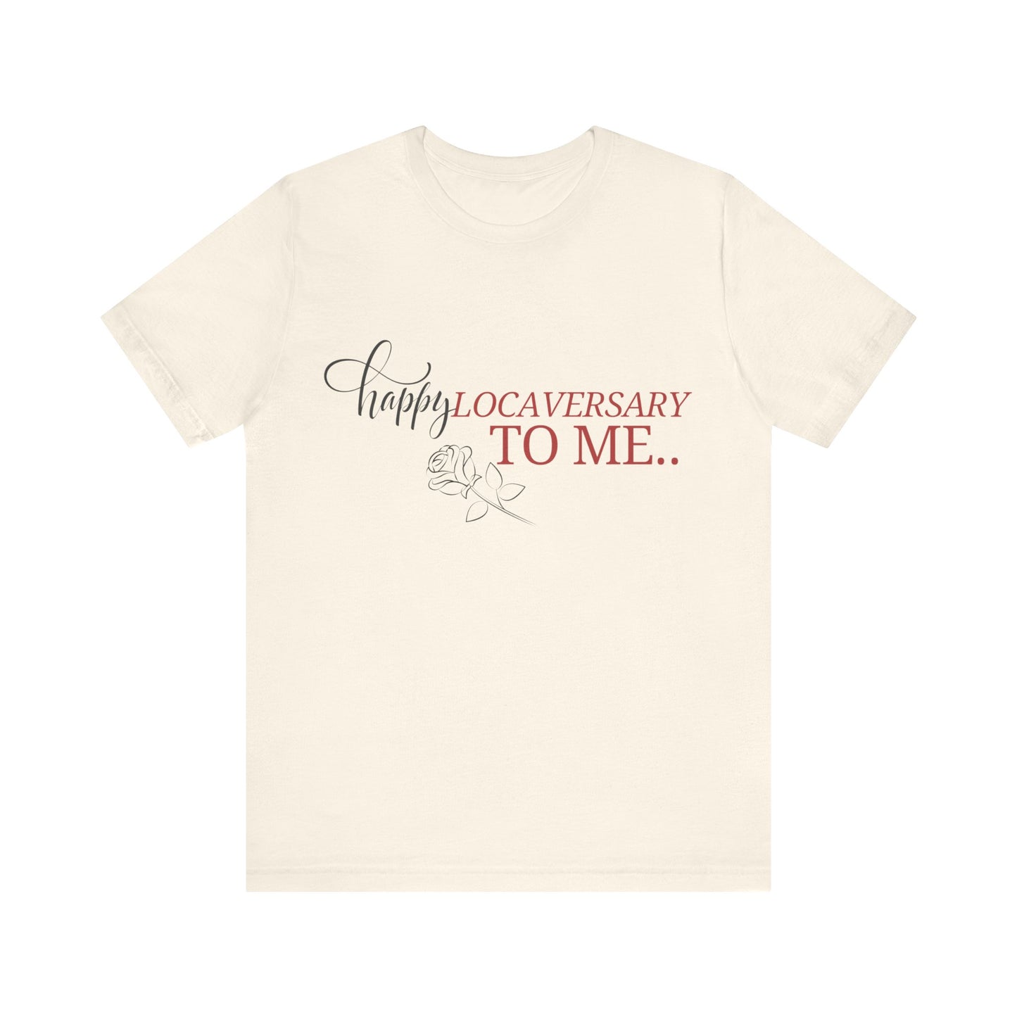 "Happy Locaversary To Me" T-Shirt