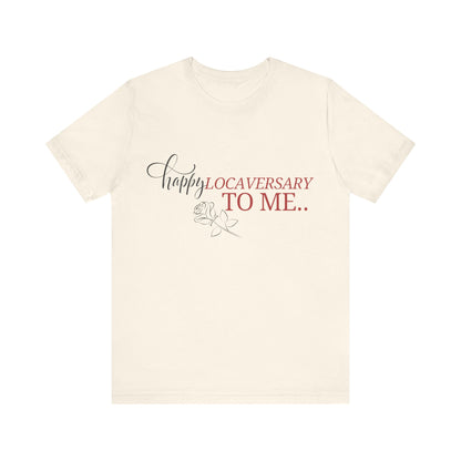 "Happy Locaversary To Me" T-Shirt